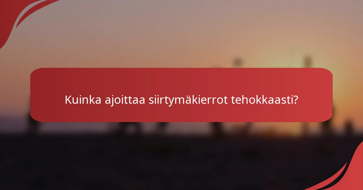 Kuinka ajoittaa siirtymäkierrot tehokkaasti?