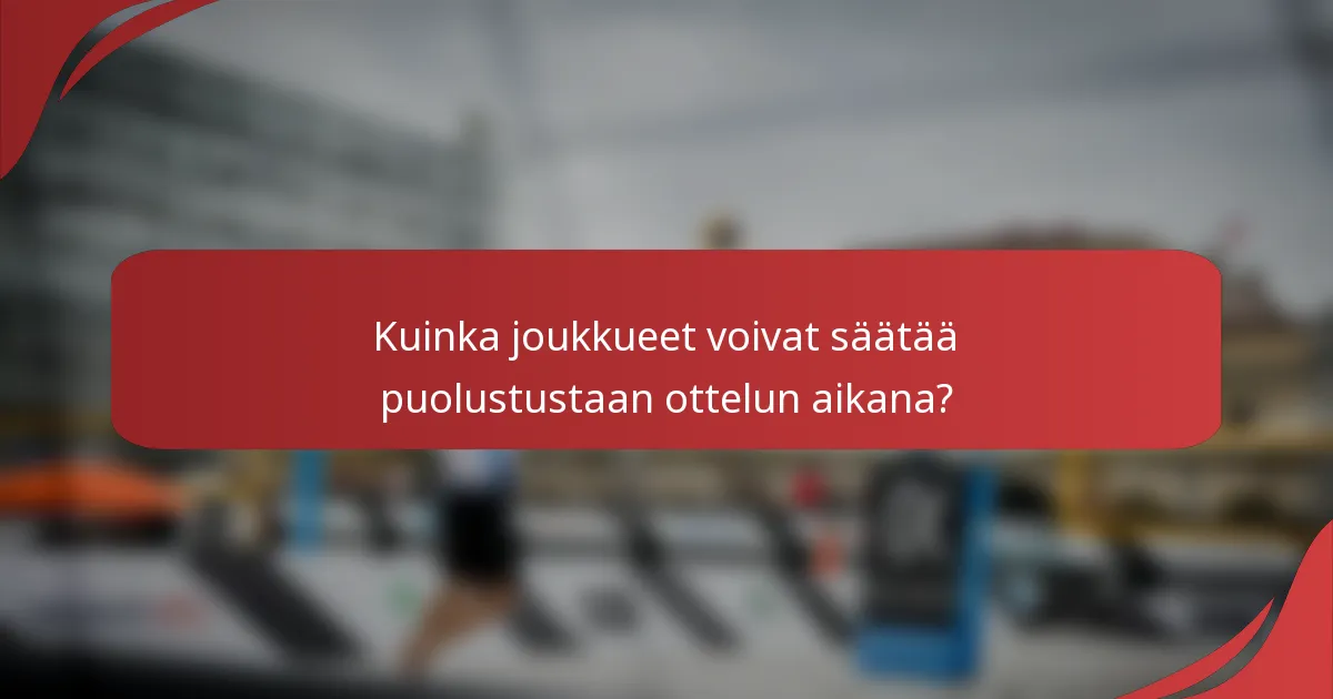 Kuinka joukkueet voivat säätää puolustustaan ottelun aikana?