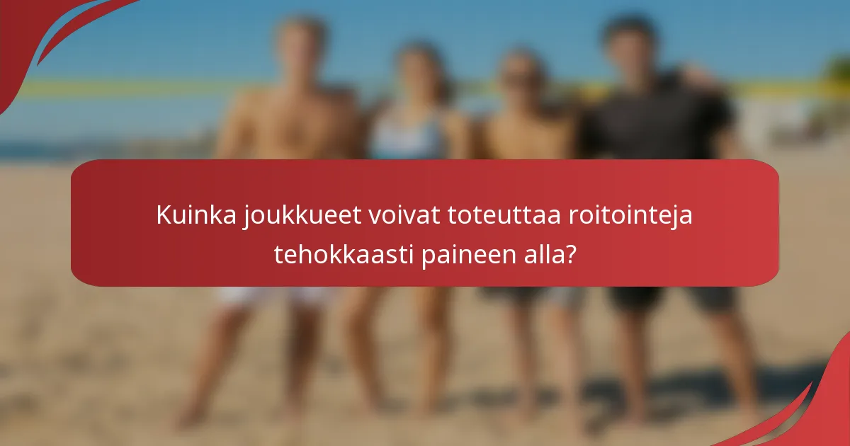 Kuinka joukkueet voivat toteuttaa roitointeja tehokkaasti paineen alla?