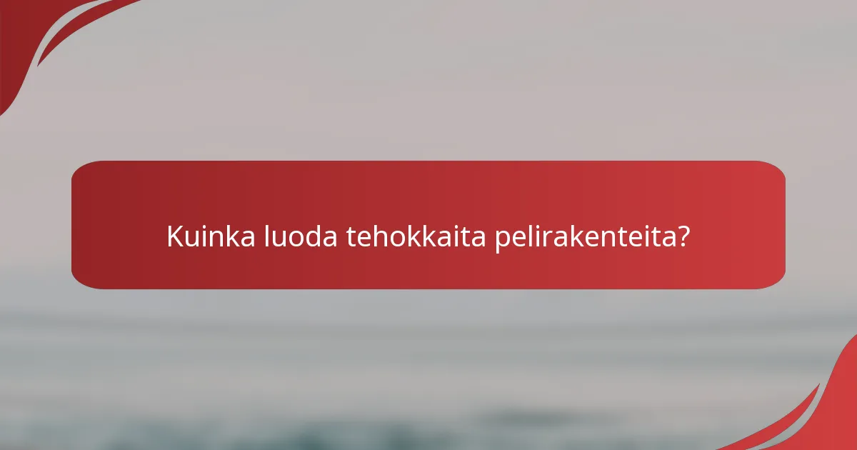 Kuinka luoda tehokkaita pelirakenteita?