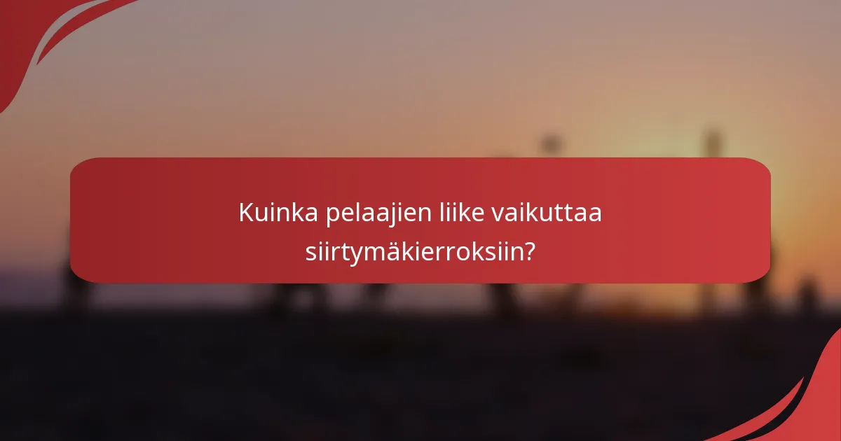 Kuinka pelaajien liike vaikuttaa siirtymäkierroksiin?