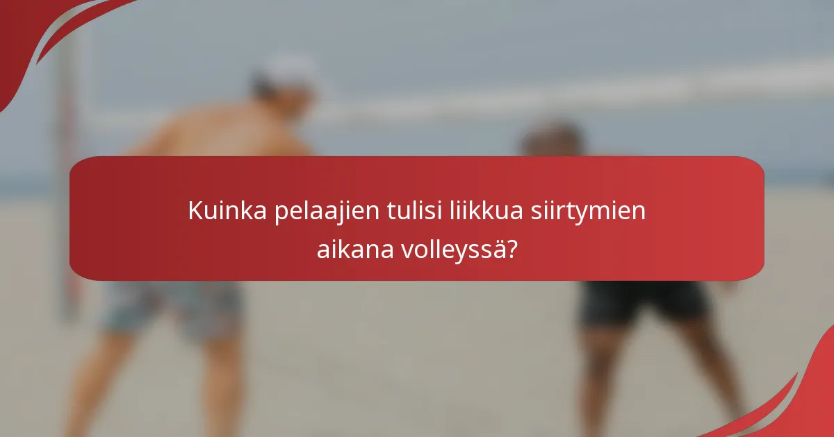 Kuinka pelaajien tulisi liikkua siirtymien aikana volleyssä?