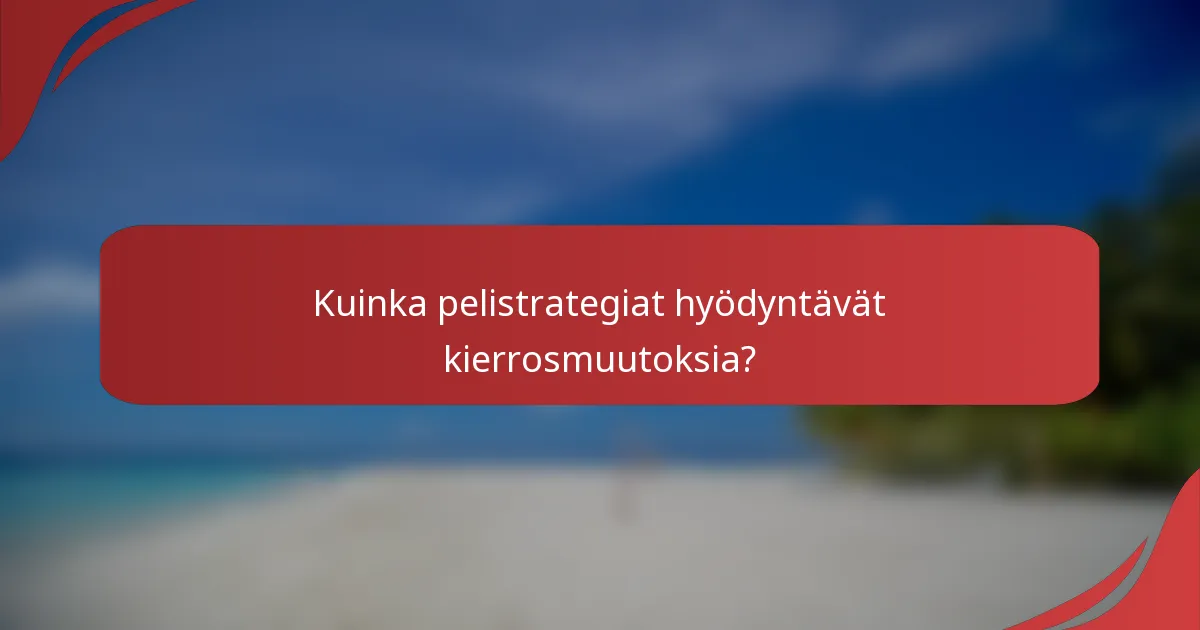 Kuinka pelistrategiat hyödyntävät kierrosmuutoksia?