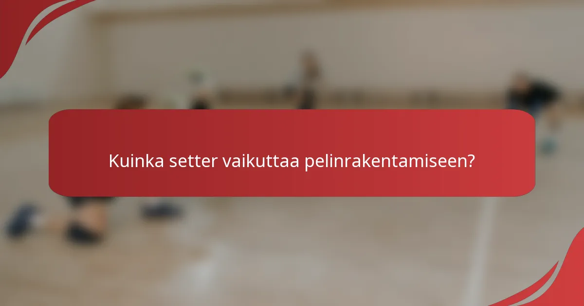 Kuinka setter vaikuttaa pelinrakentamiseen?