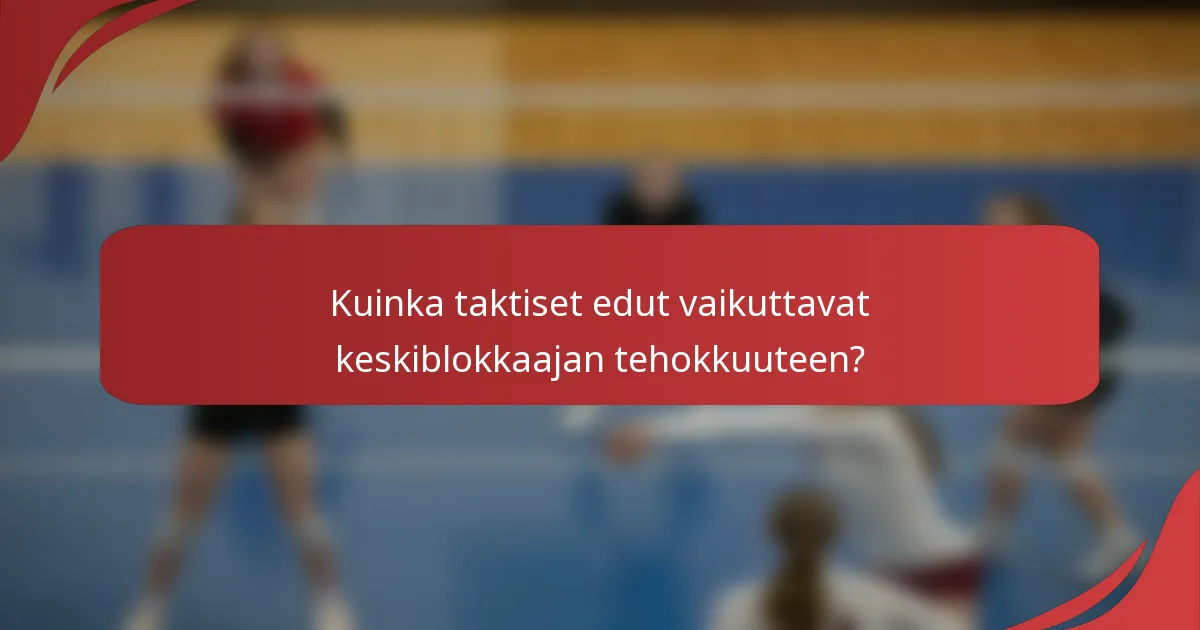 Kuinka taktiset edut vaikuttavat keskiblokkaajan tehokkuuteen?