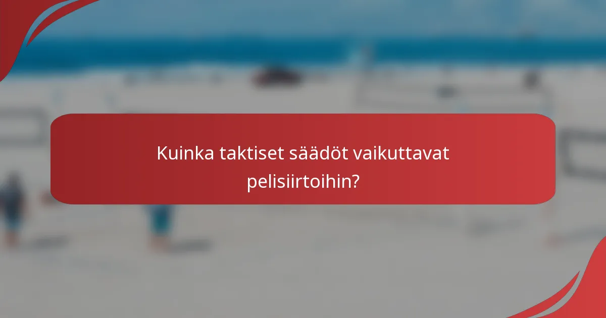 Kuinka taktiset säädöt vaikuttavat pelisiirtoihin?