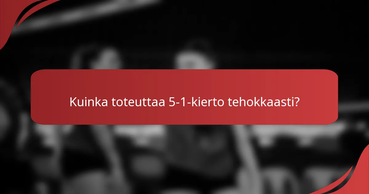 Kuinka toteuttaa 5-1-kierto tehokkaasti?