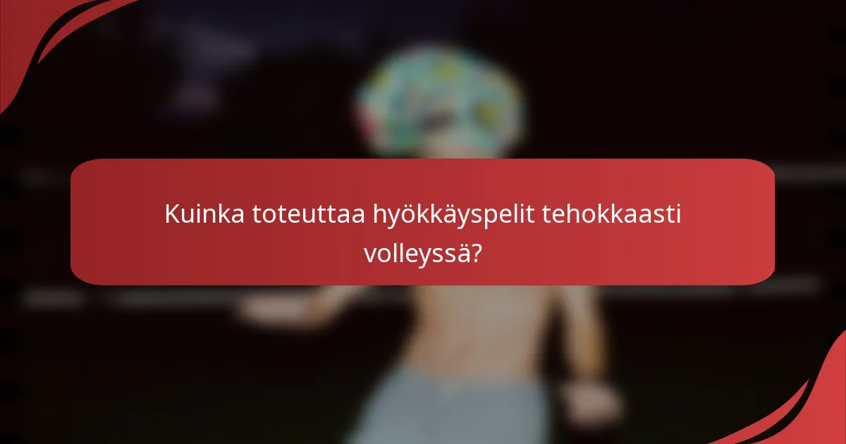 Kuinka toteuttaa hyökkäyspelit tehokkaasti volleyssä?