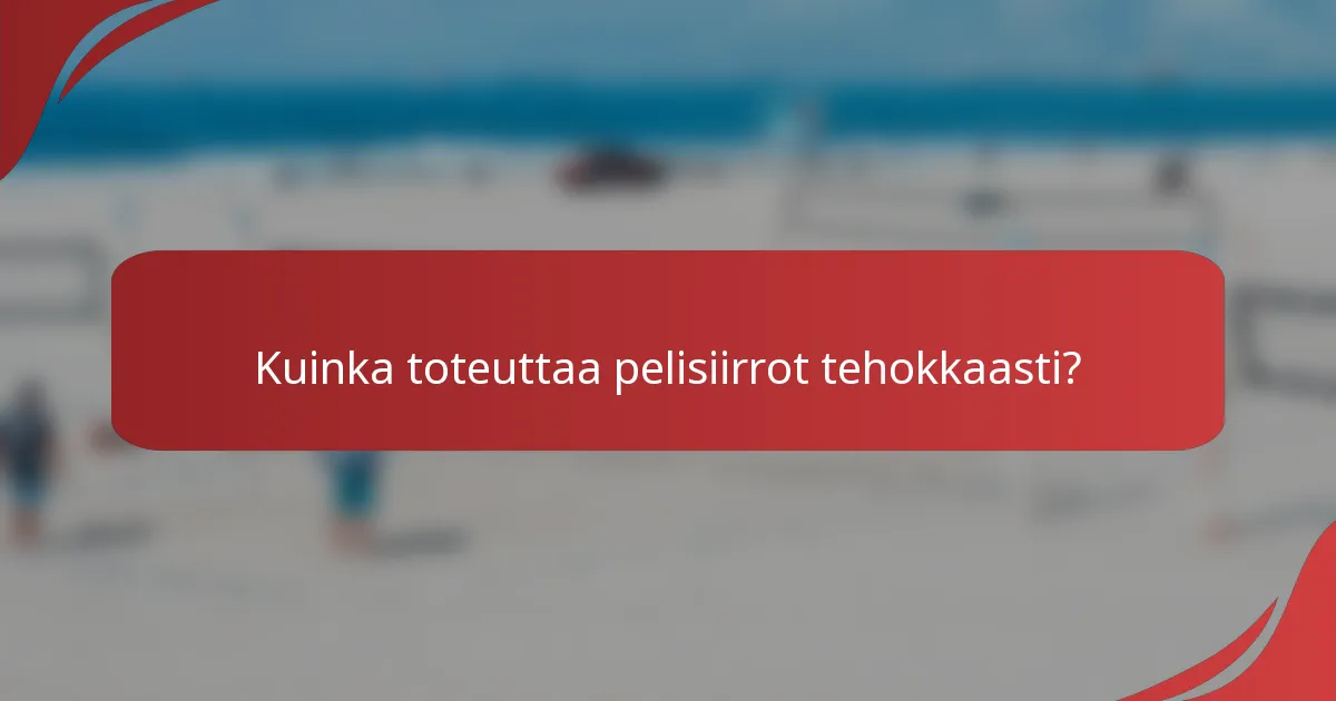 Kuinka toteuttaa pelisiirrot tehokkaasti?