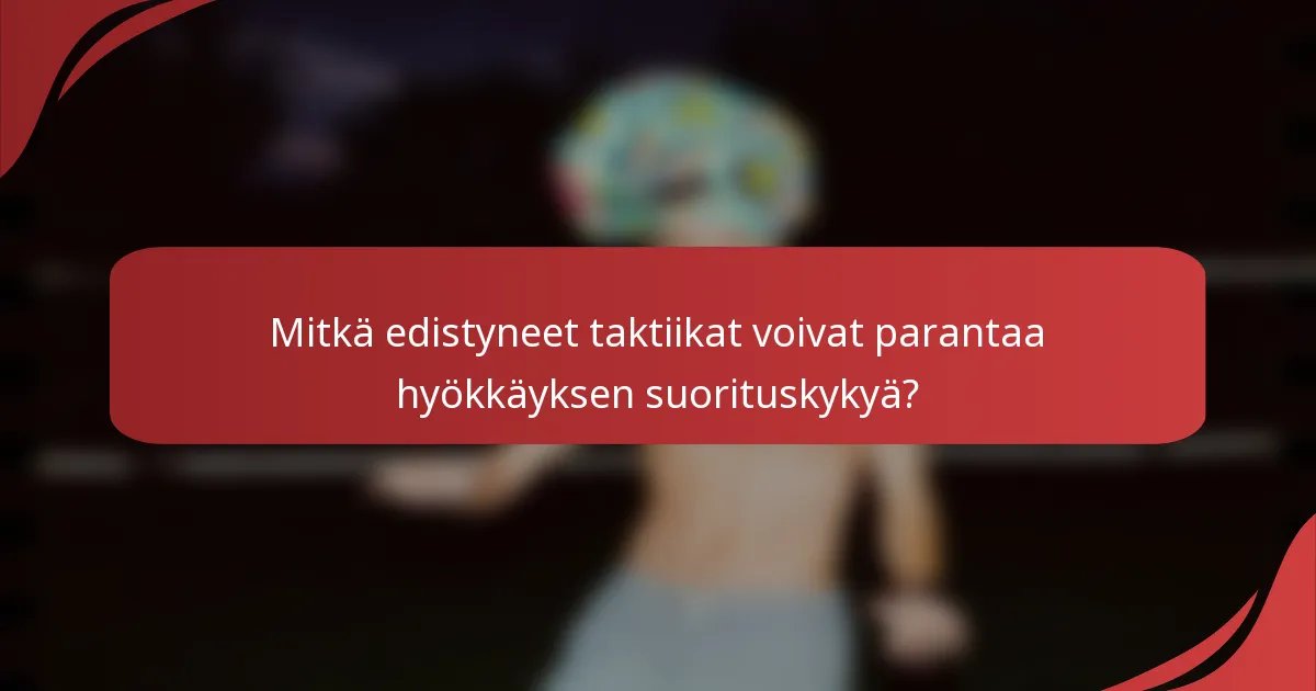 Mitkä edistyneet taktiikat voivat parantaa hyökkäyksen suorituskykyä?