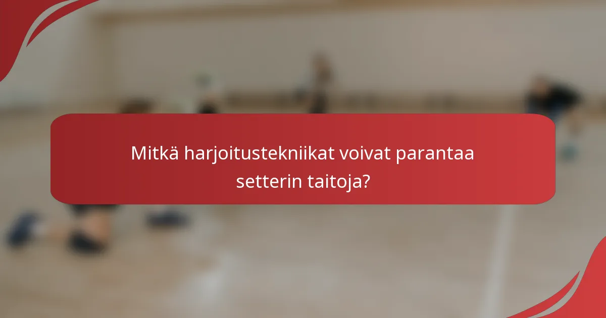 Mitkä harjoitustekniikat voivat parantaa setterin taitoja?