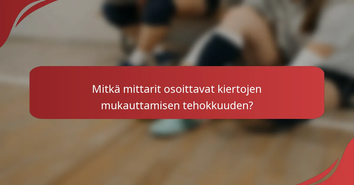 Mitkä mittarit osoittavat kiertojen mukauttamisen tehokkuuden?