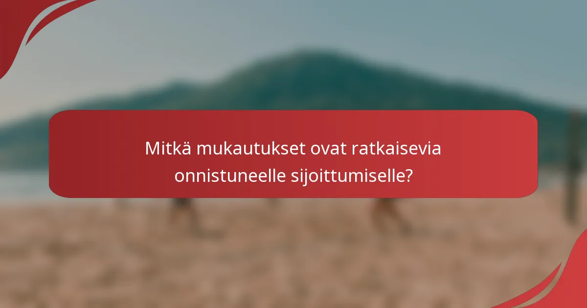 Mitkä mukautukset ovat ratkaisevia onnistuneelle sijoittumiselle?