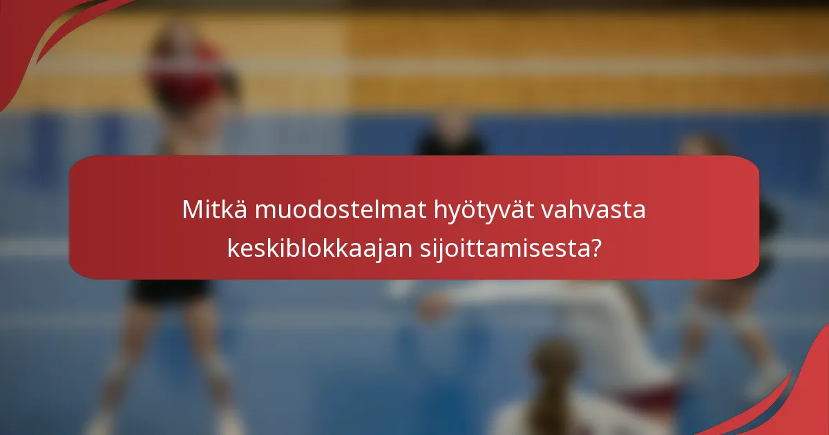 Mitkä muodostelmat hyötyvät vahvasta keskiblokkaajan sijoittamisesta?