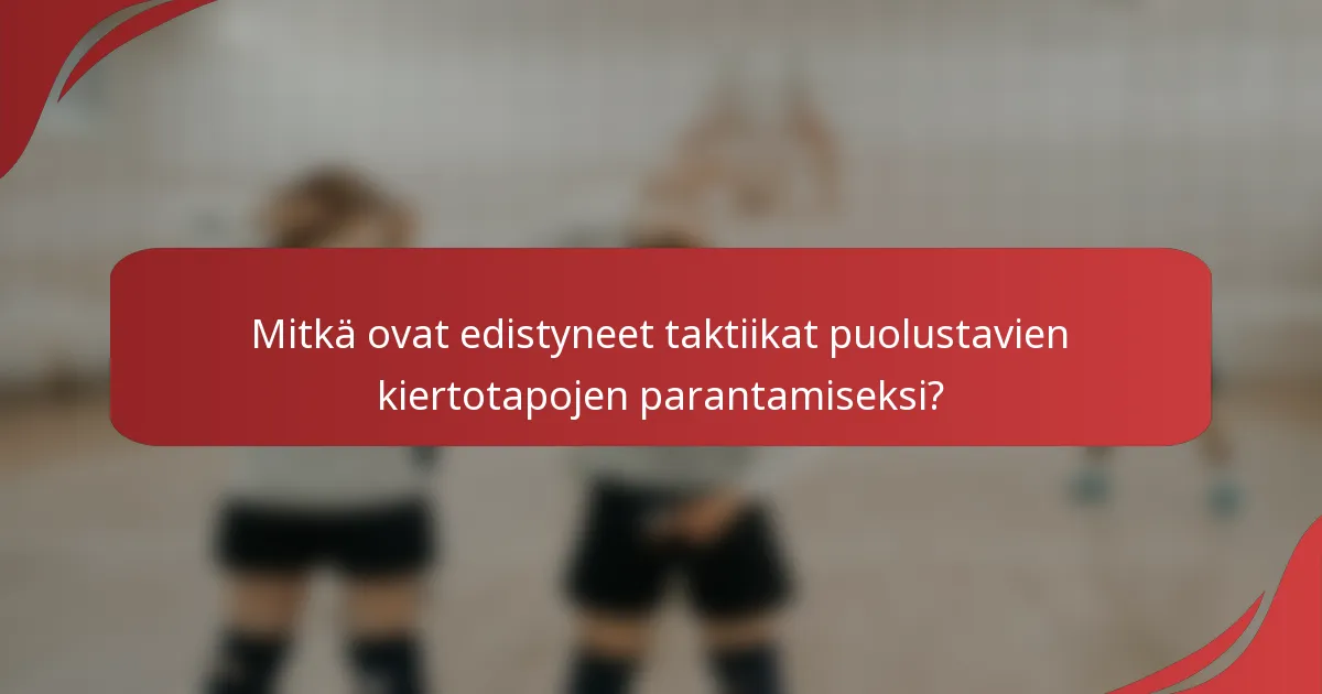 Mitkä ovat edistyneet taktiikat puolustavien kiertotapojen parantamiseksi?