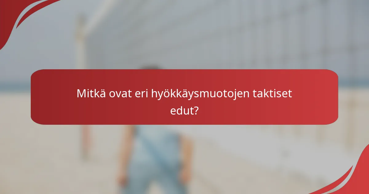 Mitkä ovat eri hyökkäysmuotojen taktiset edut?