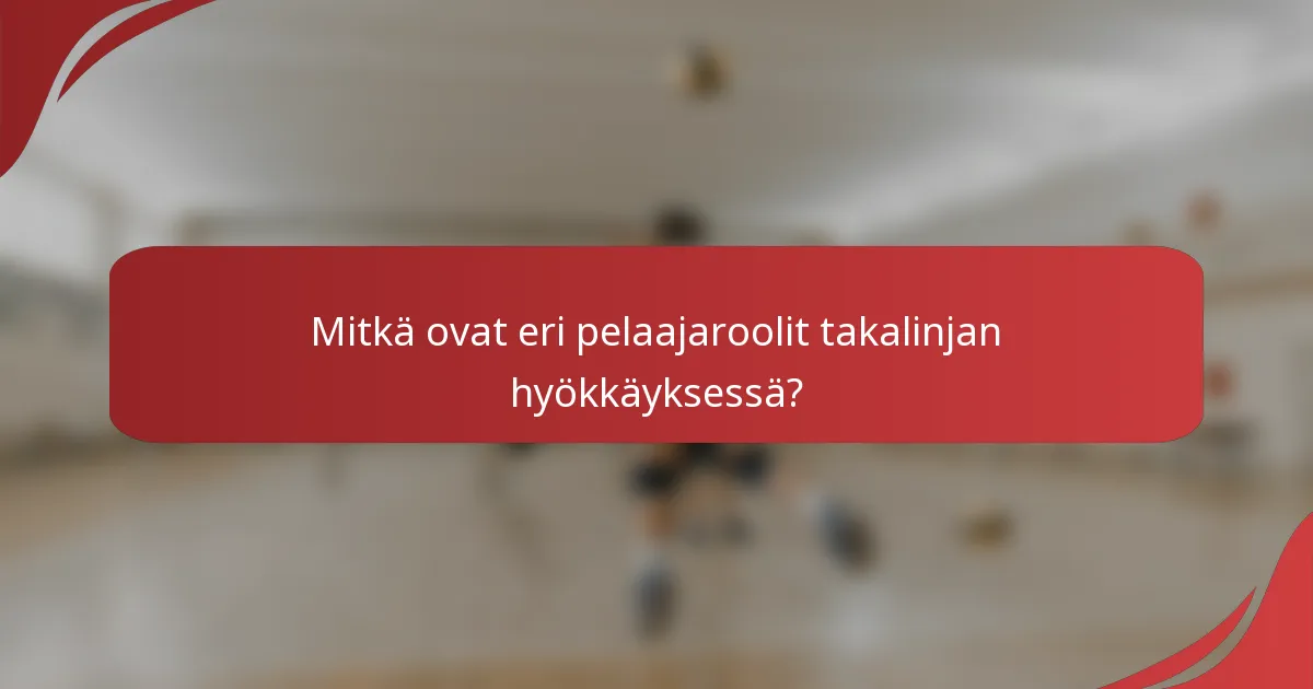 Mitkä ovat eri pelaajaroolit takalinjan hyökkäyksessä?