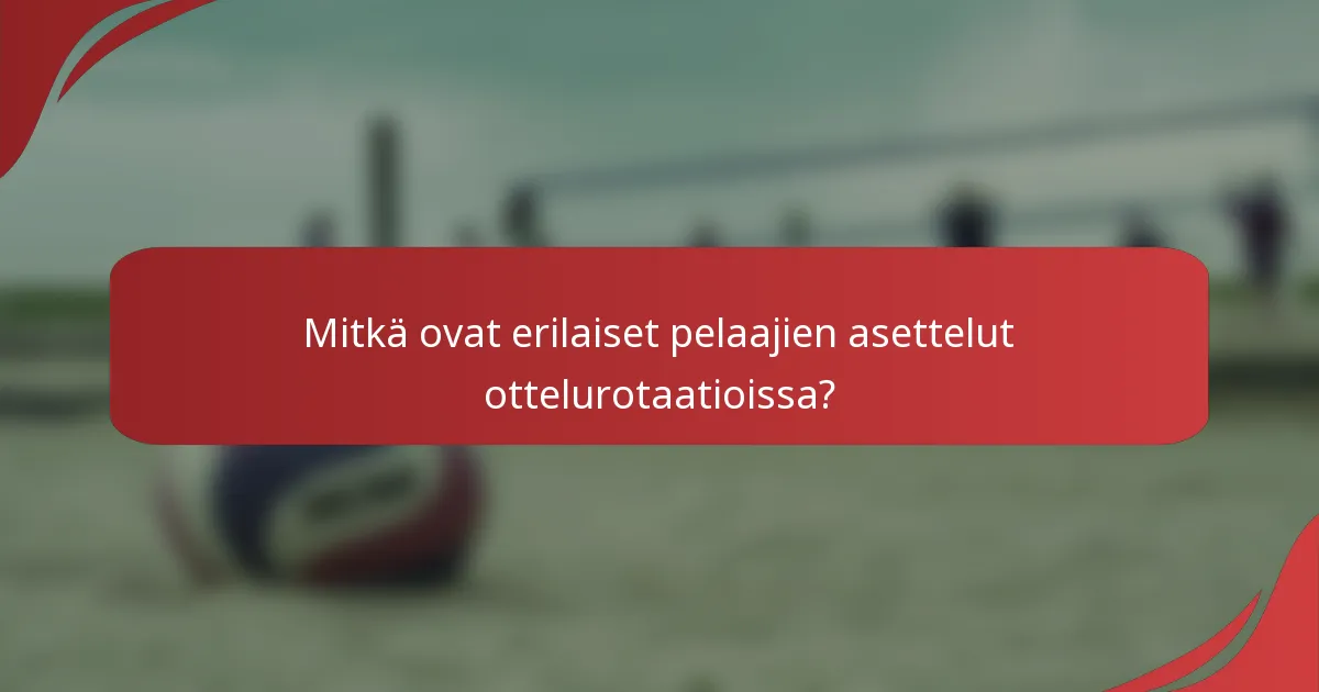 Mitkä ovat erilaiset pelaajien asettelut ottelurotaatioissa?