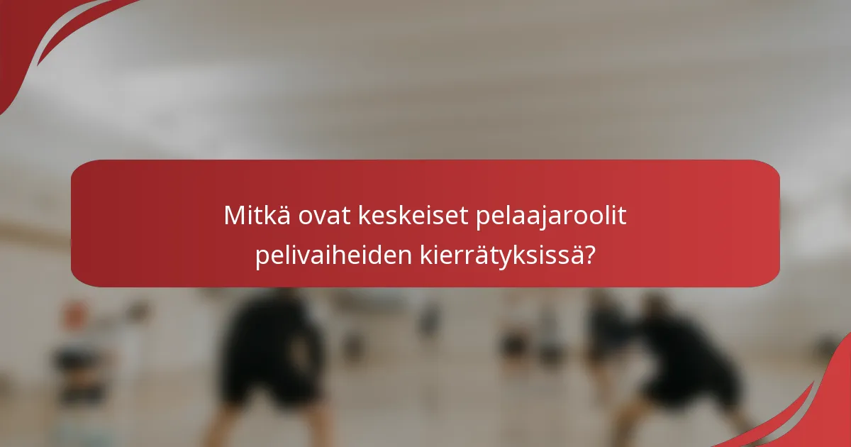 Mitkä ovat keskeiset pelaajaroolit pelivaiheiden kierrätyksissä?