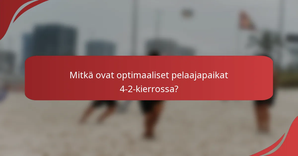 Mitkä ovat optimaaliset pelaajapaikat 4-2-kierrossa?