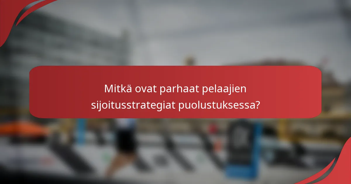Mitkä ovat parhaat pelaajien sijoitusstrategiat puolustuksessa?