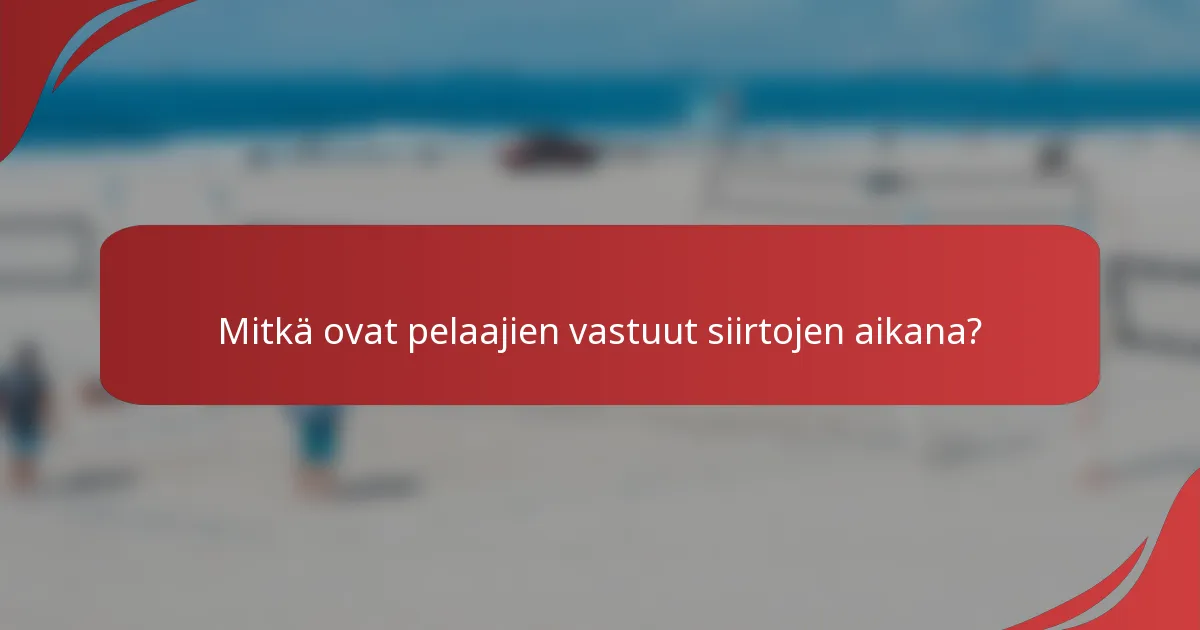 Mitkä ovat pelaajien vastuut siirtojen aikana?