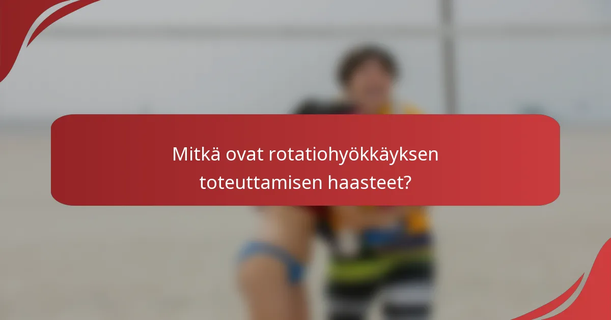 Mitkä ovat rotatiohyökkäyksen toteuttamisen haasteet?