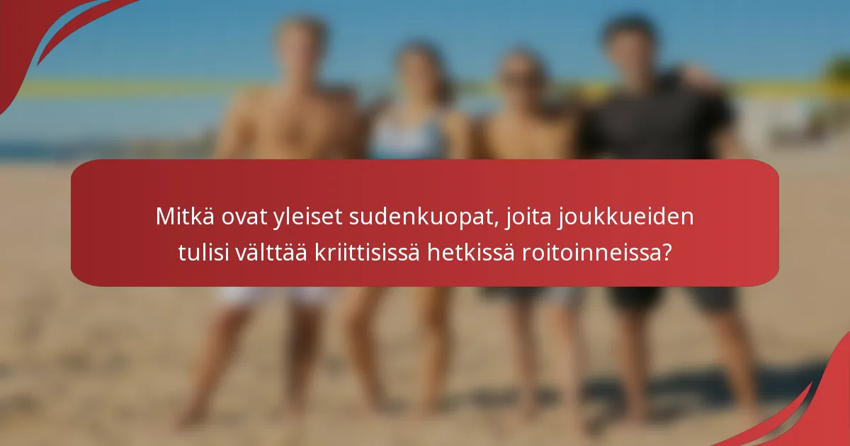 Mitkä ovat yleiset sudenkuopat, joita joukkueiden tulisi välttää kriittisissä hetkissä roitoinneissa?