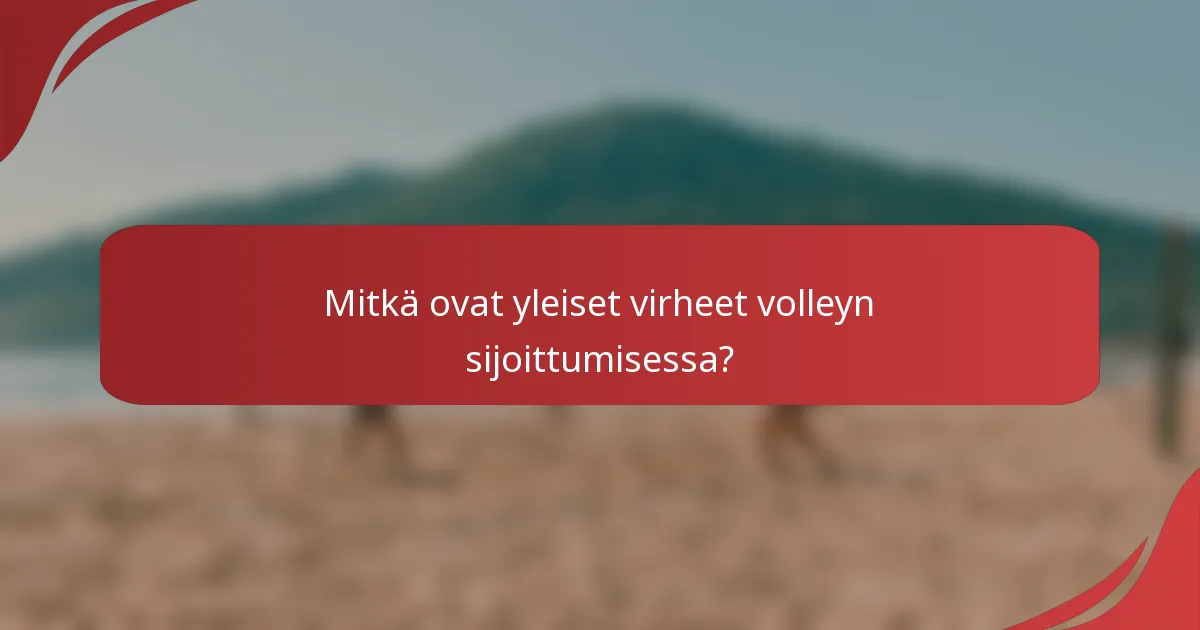 Mitkä ovat yleiset virheet volleyn sijoittumisessa?