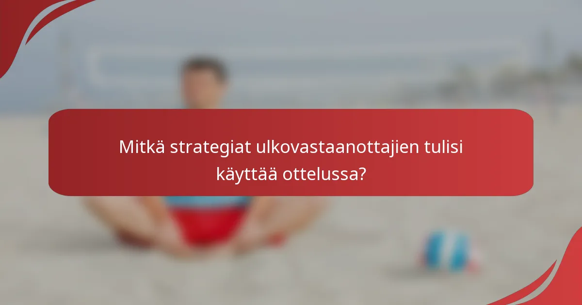Mitkä strategiat ulkovastaanottajien tulisi käyttää ottelussa?