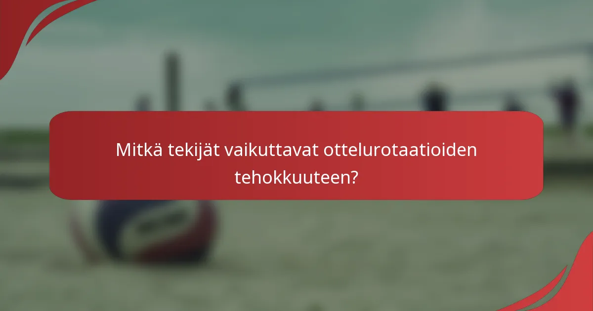 Mitkä tekijät vaikuttavat ottelurotaatioiden tehokkuuteen?