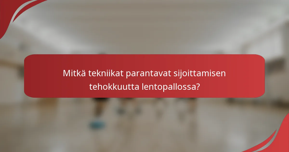 Mitkä tekniikat parantavat sijoittamisen tehokkuutta lentopallossa?