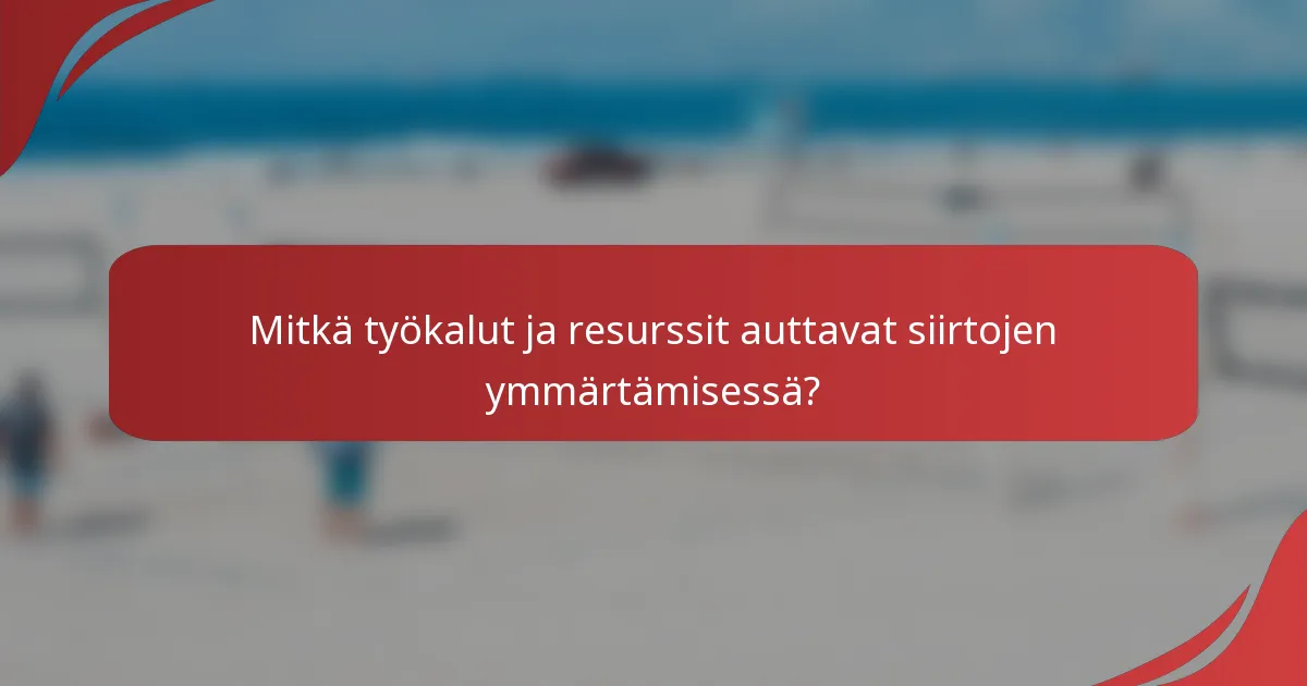 Mitkä työkalut ja resurssit auttavat siirtojen ymmärtämisessä?