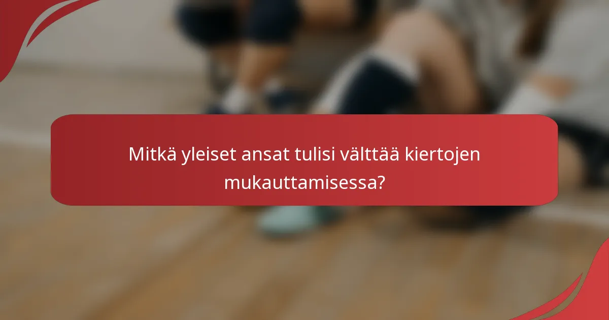 Mitkä yleiset ansat tulisi välttää kiertojen mukauttamisessa?
