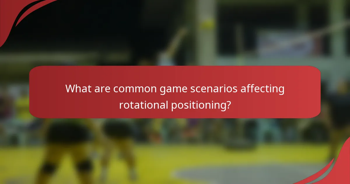 What are common game scenarios affecting rotational positioning?